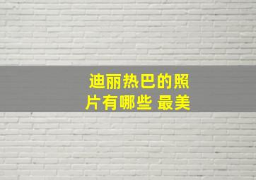 迪丽热巴的照片有哪些 最美